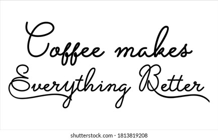 coffee makes everything Better Black script Hand written thin Typography text lettering and Calligraphy phrase isolated on the White background 