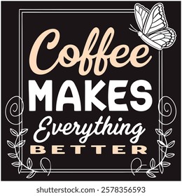 Coffee Makes Everything Better Caffeine Lover Design