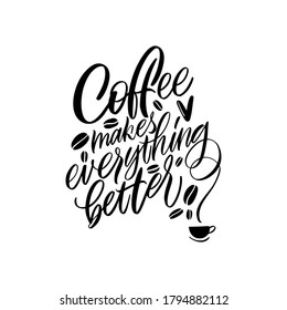 Coffee makes everything better. Calligraphy style quote. Graphic design lifestyle lettering. Handwritten lettering design elements for cafe decoration and shop advertising.