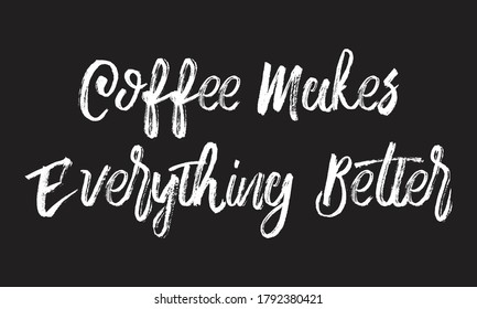 coffee makes everything better Chalk white text lettering retro typography and Calligraphy phrase isolated on the Black background  