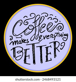 Coffee makes everything better, doodle vector