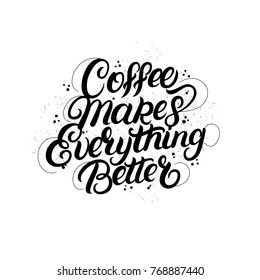 Coffee makes everything better hand written lettering. Typography design for decorate coffee mugs, bags, tee prints, card, coffee shops. Vector illustration.