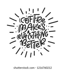 Coffee Makes Everything Better. Handwritten black text isolated on white background. Vector design.