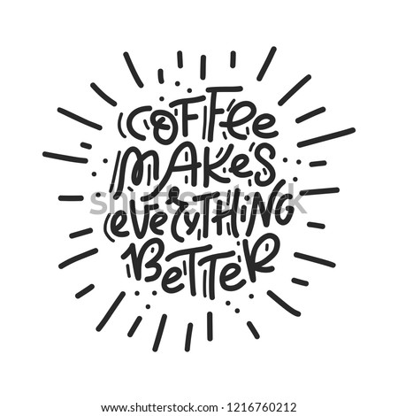 Coffee Makes Everything Better. Handwritten black text isolated on white background. Vector design.