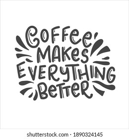 Coffee makes everything better. Coffee lettering typography. Hand drawn lettering phrase. Modern motivating calligraphy decor. Scrapbooking or journaling card with quote.