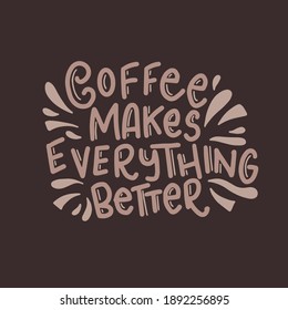 Coffee makes everything better. Coffee lettering typography. Hand drawn lettering phrase. Modern motivating calligraphy decor. Scrapbooking or journaling card with quote.
