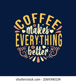 Coffee makes everything better. Coffee lettering typography. Hand drawn lettering phrase. Modern motivating calligraphy decor