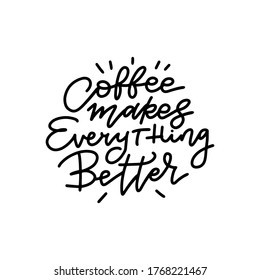 Coffee makes everything better line calligraphy lettering positive quote. Hand drawn cafe or restaurant poster text. Vector isolated typographic for coffeeshop, decoration, package and product design