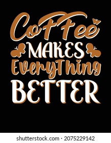 Coffee makes everything better coffee lover typography T Shirt Design t shirts design, typography design, Hand drawn lettering phrase, coffee lovers t shirt design print ready Ai file,