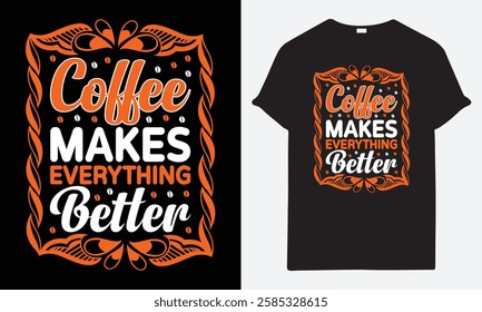 coffee makes everything better, coffee lover typography t-shirt design, vector, t-shirt, motivational quote graphic t-shirt design