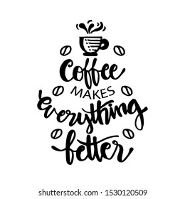 Coffee makes everything better. Motivational quote.
