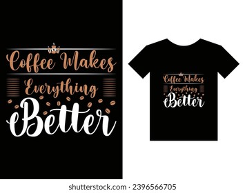 Coffee makes everything better print ready t-shirt design