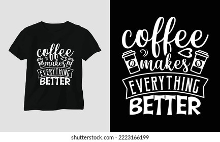 Coffee makes everything better - Svg Design for coffee lovers, men, women, and coffee bars. Best use for Tee, mug, poster, etc.