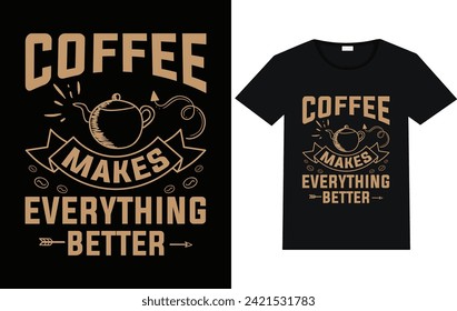 Coffee makes everything better t shirt design 