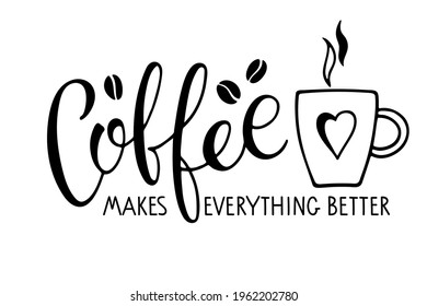 Coffee makes everything better text with coffee mug. Vector calligraphy lettering. Black and white minimalist Logo for coffee company, cafe. Template of banner or poster for coffee shop, restaurant.