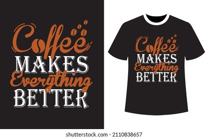 Coffee Makes everything better, Coffee t-shirt design, vector graphics for the Coffee lovers, T-shirt design, coffee vector,
