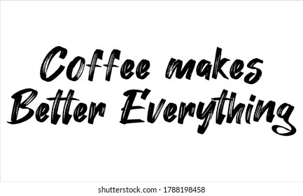 coffee makes everything better Typography Brush Hand drawn Black text lettering and phrase isolated on the White background
