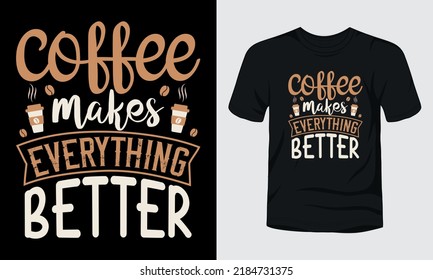 "Coffee makes everything better" typography t-shirt design.