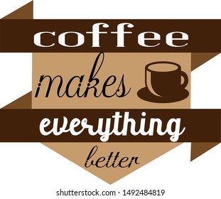 Coffee makes everything better. Vector fun morning mood quote
