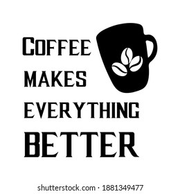 Coffee makes everything better. Vector Quote
