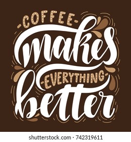 Coffee makes everything better.Inspirational quote.Hand drawn poster with hand lettering. 