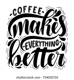 Coffee makes everything better.Inspirational quote.Hand drawn poster with hand lettering. 