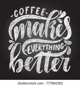 Coffee makes everything better.Inspirational quote.Hand drawn poster with hand lettering on the chalkboard. 