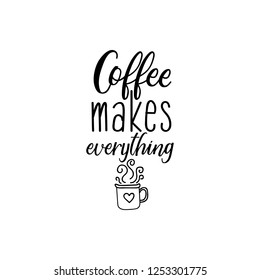 Coffee makes everything. Inspirational quote.Hand drawn poster with hand lettering.