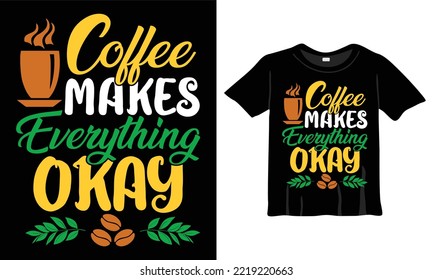 Coffee makes everything okay T-Shirt. Coffee lovers typography T-Shirt Design t-shirts design, typography design, Handrawn lettering phrase, coffee lovers t-shirt design print ready EPS file