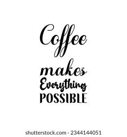 coffee makes everything possible black lettering quote