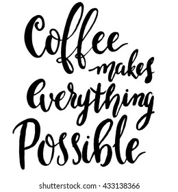 Coffee makes everything possible hand-lettering and calligraphy vector. Motivation poster.