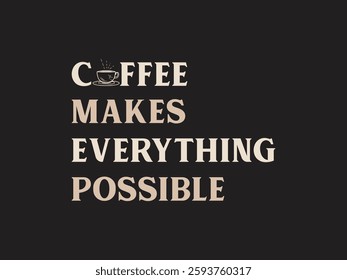 Coffee makes everything possible inspirational coffee quote design for t shirt, banner etc