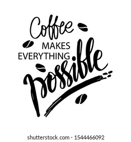 Coffee makes everything possible. Motivational quote.