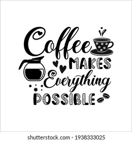 Coffee makes everything possible motivational slogan inscription. Vector quotes. Illustration for prints on t-shirts and bags, posters, cards. Isolated on white background. Motivational phrase.