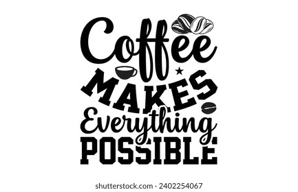 El café lo hace todo posible: diseño de camisetas de café, frase con letras dibujadas a mano Caligrafía para la máquina de cortar, Cameo de silueta, Cricut, eps, archivos para cortar plantilla.