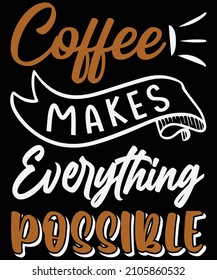 Coffee makes everything possible T-shirt design