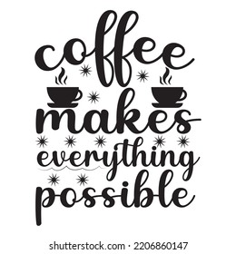 Coffee makes everything possible T-SHIRT DESIGN