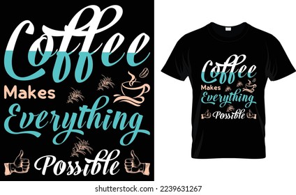  coffee makes everything possible coffee t-shirt design.