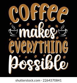  Coffee Makes Everything Possible T-shirt Design Vector Illustration