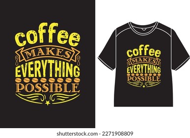 Coffee makes everything possible T-Shirt Design