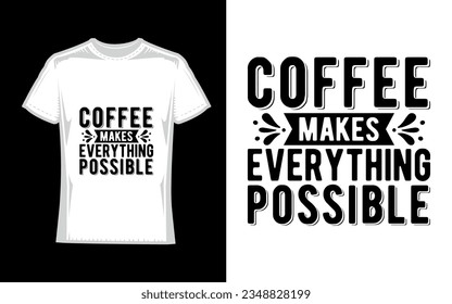 coffee makes everything possible. Coffee T-Shirt Design