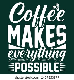 Coffee makes everything possible, Coffee T-shirt Design and Mug Design.
