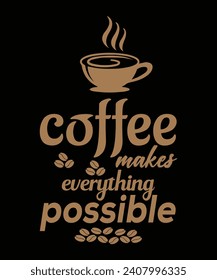 Coffee makes everything possible, coffee t-shirt design