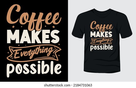 "Coffee makes everything possible" typography t-shirt design.