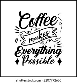Coffee makes everything possible typography Design, Handwritten Design phrase