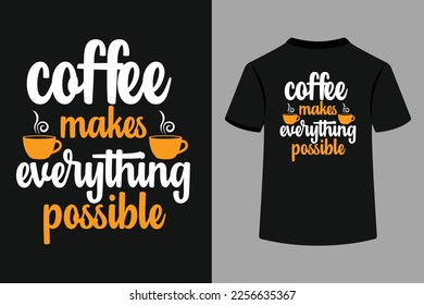 Coffee makes everything possible typography t-shirt design. This is an editable and printable vector file