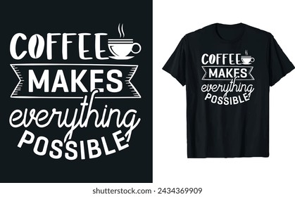 Coffee makes everything possible, Coffee Typography vector t-shirt design template for print.
