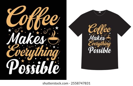 "Coffee makes everything possible" typography design, vector t-shirt design, coffee lover t-shirt design