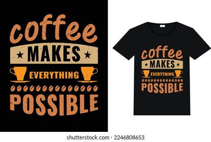 Coffee Makes Everything Possible.Coffee T-Shirt Design.Teacher t-shirt design. Teacher Appreciation Shirt, Vector template t-shirt.
