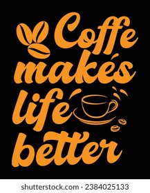 Coffee makes life better, Coffe t-shirt design